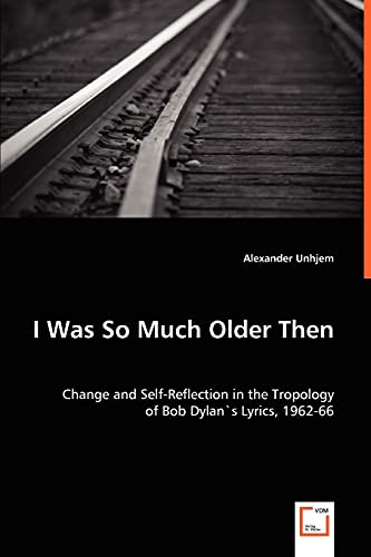 Stock image for I Was So Much Older Then Change and SelfReflection in the Tropology of Bob Dylan's Lyrics, 196266 for sale by PBShop.store US
