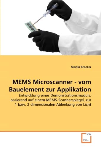 Stock image for Mems Microscanner - Vom Bauelement Zur Applikation: Entwicklung Eines Demonstrationsmoduls, Basierend Auf Einem Mems-Scannerspiegel, Zur 1 Bzw. 2 Dimensionalen Ablenkung Von Licht for sale by Revaluation Books