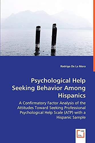 Imagen de archivo de Psychological Help Seeking Behavior Among Hispanics: A Confirmatory Factor Analysis of the Attitudes Toward Seeking Professional Psychological Help Scale (ATP) with a Hispanic Sample a la venta por Lucky's Textbooks