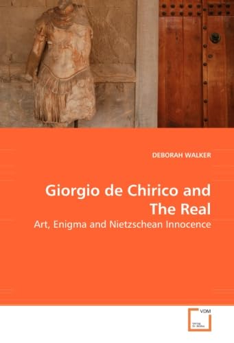 Giorgio de Chirico and The Real: Art, Enigma and Nietzschean Innocence (9783639042016) by WALKER, DEBORAH