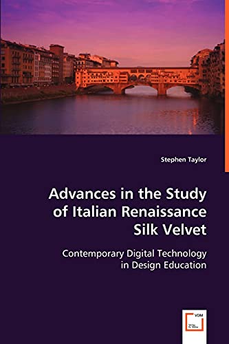 Advances in the Study of Italian Renaissance Silk Velvet: Contemporary Digital Technology in Design Education (9783639042573) by Taylor, Stephen