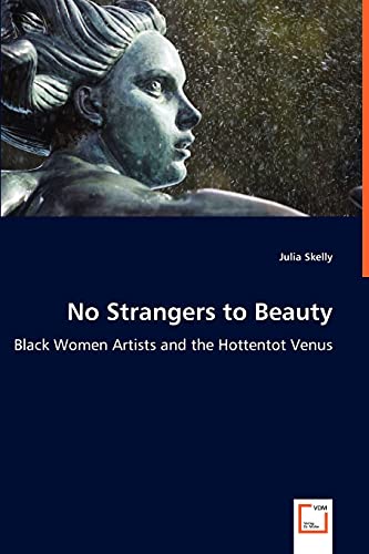 Imagen de archivo de No Strangers to Beauty - Black Women Artists and the Hottentot Venus a la venta por Chiron Media