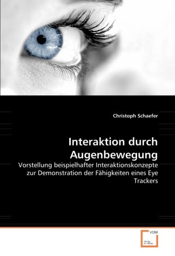 9783639046601: Interaktion durch Augenbewegung: Vorstellung beispielhafter Interaktionskonzepte zur Demonstration der Fhigkeiten eines Eye Trackers