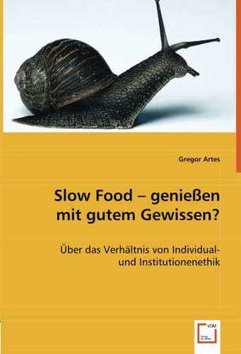 Stock image for Slow Food - genieen mit gutem Gewissen?: ber das Verhltnis von Individual- und Institutionenethik for sale by medimops