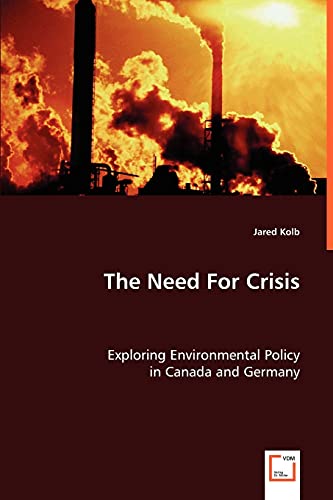 Stock image for The Need For Crisis: Exploring Environmental Policy in Canada and Germany for sale by Lucky's Textbooks