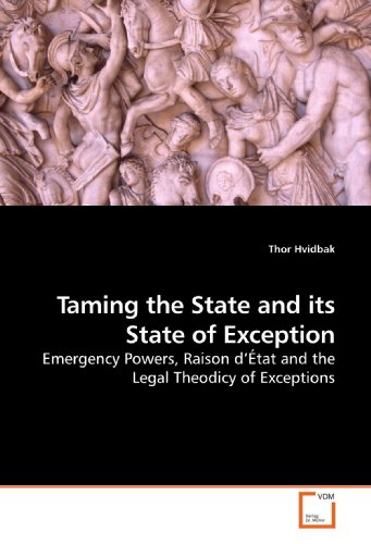 Stock image for Taming the State and its State of Exception: Emergency Powers, Raison d'tat and the Legal Theodicy of Exceptions for sale by Revaluation Books