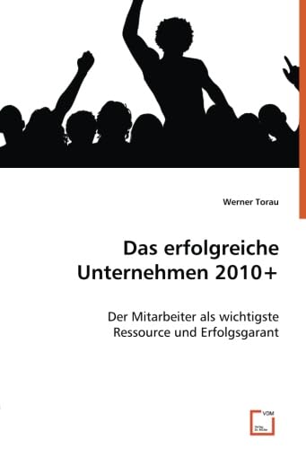 Das erfolgreiche Unternehmen 2010+ - Torau, Werner