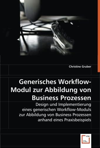 9783639049688: Generisches Workflow-Modul zur Abbildung von Business Prozessen: Design und Implementierung einesgenerischen Workflow-Moduls zurAbbildung von Business ... anhand eines Praxisbeispiels (German Edition)