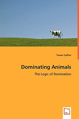 Imagen de archivo de Dominating Animals- The Logic of Domination a la venta por Chiron Media