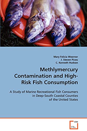 Methlymercury Contamination and High-Risk Fish Consumption: A Study of Marine Recreational Fish Consumers in Deep-South Coastal Counties of the United States (9783639051537) by Woerner, Mary Felicia; Hudson, C. Kenneth; Picou, J. Steven