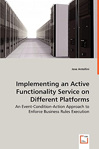 Stock image for Implementing an Active Functionality Service on Different Platforms - An Event-Condition-Action Approach to Enforce Business Rules Execution for sale by Chiron Media