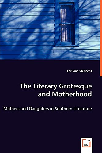Imagen de archivo de The Literary Grotesque and Motherhood: Mothers and Daughters in Southern Literature a la venta por Lucky's Textbooks