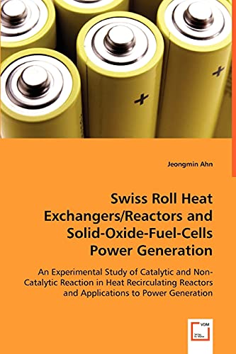 Swiss Roll Heat Exchangers/Reactors and Solid-Oxide-Fuel-Cells Power Generation: An Experimental Study of Catalytic and Non-Catalytic Reaction in Heat . Reactors and Applications to Power Generation [Soft Cover ] - Ahn, Jeongmin