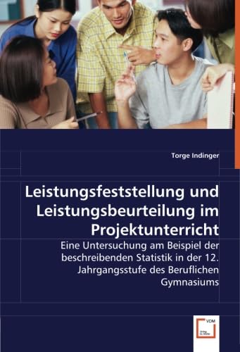 Beispielbild fr Leistungsfeststellung und Leistungsbeurteilung im Projektunterricht: Eine Untersuchung am Beispiel der beschreibenden Statistik in der 12. Jahrgangsstufe des Beruflichen Gymnasiums zum Verkauf von medimops