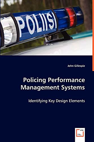 Policing Performance Management Systems: Identifying Key Design Elements (9783639053890) by Gillespie, John