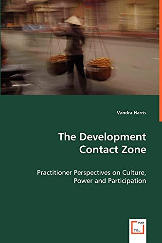 Imagen de archivo de The Development Contact Zone: Practitioner Perspectives on Culture, Power and Participation a la venta por Lucky's Textbooks