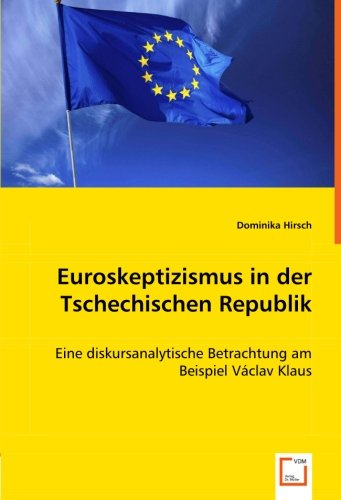 Stock image for Euroskeptizismus In Der Tschechischen Republik: Eine Diskursanalytische Betrachtung Am Beispiel Vclav Klaus for sale by Revaluation Books