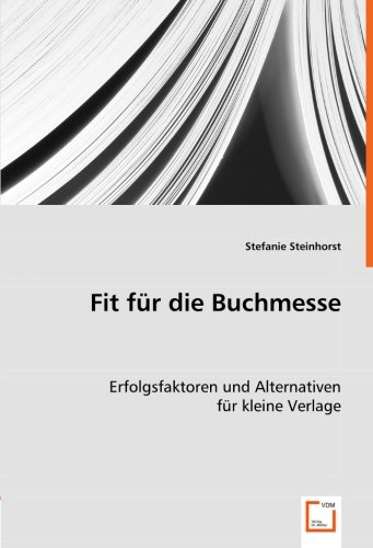 Imagen de archivo de Fit Fr Die Buchmesse: Erfolgsfaktoren Und Alternativen Fr Kleine Verlage a la venta por Revaluation Books