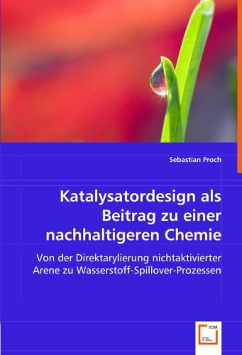 Stock image for Katalysatordesign als Beitrag zu einer nachhaltigeren Chemie: Von der Direktarylierung nichtaktivierter Arene zu Wasserstoff-Spillover-Prozessen for sale by Buchpark