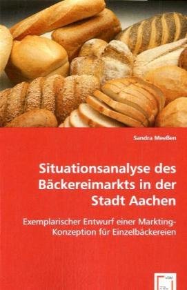 Situationsanalyse des Bäckereimarkts in der Stadt Aachen : Exemplarischer Entwurf einer Markting-Konzeption für Einzelbäckereien - Sandra Meeßen