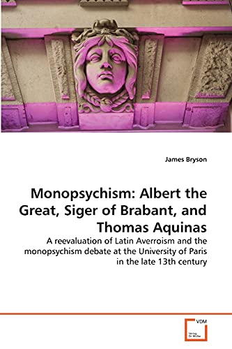 Monopsychism: Albert the Great, Siger of Brabant, and Thomas Aquinas - James Bryson