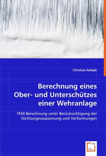 9783639064278: Berechnung eines Ober- und Unterschtzes einer Wehranlage: FEM-Berechnung unter Bercksichtigung der Dichtungsvospannung und Verformungen