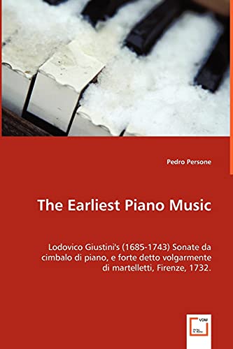9783639064643: The Earliest Piano Music: Lodovico Giustini's (1685-1743) Sonate Da Cimbalo Di Piano, E Forte Detto Volgarmente Di Martelletti, Firenze, 1732