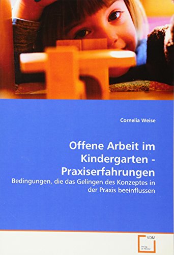 9783639065138: Offene Arbeit im Kindergarten - Praxiserfahrungen: Bedingungen, die das Gelingen des Konzeptes in der Praxis beeinflussen