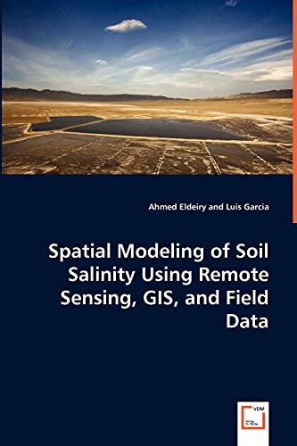 Spatial Modeling of Soil Salinity Using Remote Sensing, GIS, and Field Data (9783639065978) by Eldeiry, Ahmed; Garcia, Luis