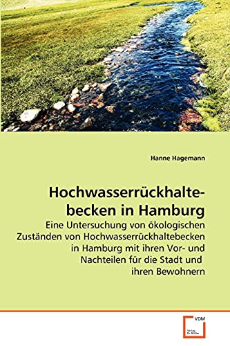 Imagen de archivo de Hochwasserrckhaltebecken in Hamburg: Eine Untersuchung von kologischen Zustnden von Hochwasserrckhaltebecken in Hamburg mit ihren Vor- und . Stadt und ihren Bewohnern (German Edition) a la venta por Lucky's Textbooks