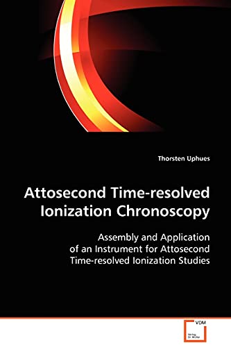 Stock image for Attosecond Time-resolved Ionization Chronoscopy: Assembly and Application of an Instrument for Attosecond Time-resolved Ionization Studies for sale by Lucky's Textbooks