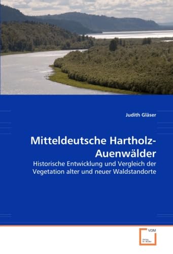9783639067101: Mitteldeutsche Hartholz-Auenwlder: Historische Entwicklung und Vergleich der Vegetation alter und neuer Waldstandorte