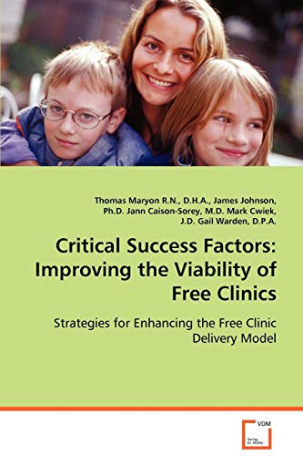 Stock image for Critical Success Factors: Improving the Viability ofFree Clinics: Strategies for Enhancing the Free Clinic Delivery Model for sale by Lucky's Textbooks