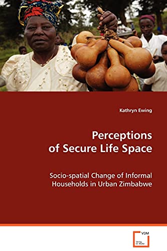 Stock image for Perceptions of Secure Life Space: Socio-spatial Change of Informal Households in Urban Zimbabwe for sale by Lucky's Textbooks