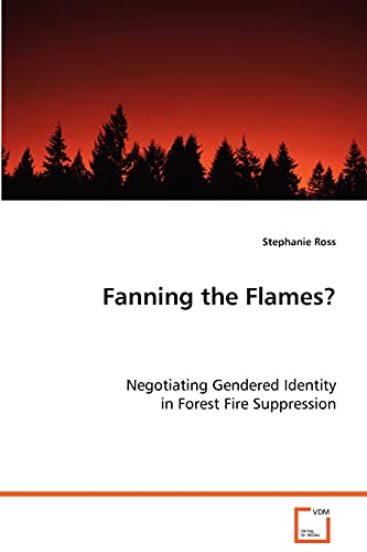 Fanning the Flames?: Negotiating Gendered Identity in Forest Fire Suppression (9783639070842) by Ross, Stephanie