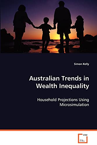 Australian Trends in Wealth Inequality: Household Projections Using Microsimulation (9783639072563) by Kelly, Simon