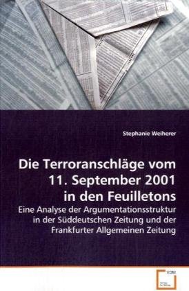 Beispielbild fr Die Terroranschlge vom 11. September 2001 in den Feuilletons: Eine Analyse der Argumentationsstruktur in der Sddeutschen Zeitung und der Frankfurter Allgemeinen Zeitung zum Verkauf von medimops