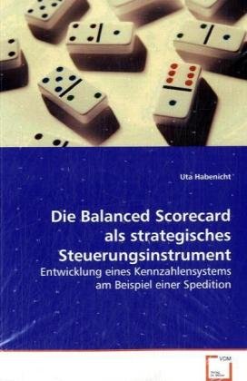 Stock image for Die Balanced Scorecard als strategischesSteuerungsinstrument : Entwicklung eines Kennzahlensystems am Beispiel einerSpedition for sale by Buchpark