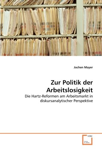 Imagen de archivo de Zur Politik der Arbeitslosigkeit: Die Hartz-Reformen am Arbeitsmarkt in diskursanalytischer Perspektive a la venta por medimops