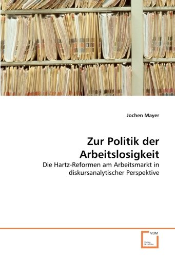 Stock image for Zur Politik der Arbeitslosigkeit: Die Hartz-Reformen am Arbeitsmarkt in diskursanalytischer Perspektive for sale by medimops