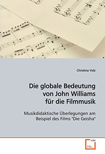 Stock image for Die globale Bedeutung von John Williams fr dieFilmmusik : Musikdidaktische berlegungen am Beispiel des Films"Die Geisha" for sale by Buchpark