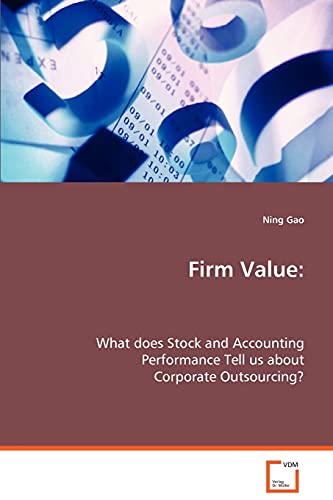 Firm Value: What Does Stock and Accounting Performance Tell Us about Corporate Outsourcing? (Paperback) - Ning Gao