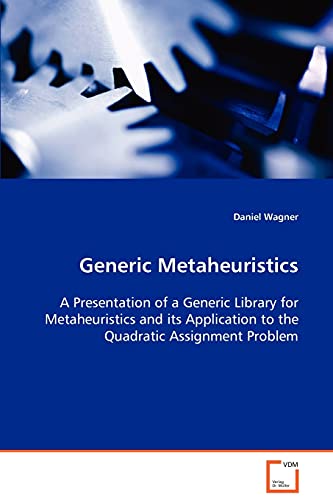 Generic Metaheuristics: A Presentation of a Generic Library for Metaheuristics and its Application to the Quadratic Assignment Problem (9783639077865) by Wagner, Daniel