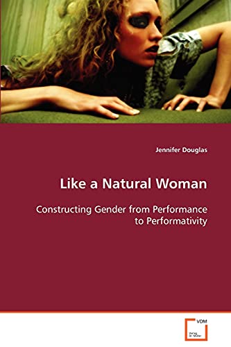 Like a Natural Woman : Constructing Gender from Performance to Performativity - Jennifer Douglas