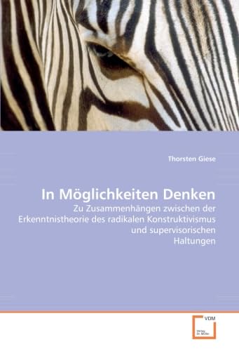 9783639080926: In Mglichkeiten Denken: Zu Zusammenhngen zwischen der Erkenntnistheorie des radikalen Konstruktivismus und supervisorischen Haltungen