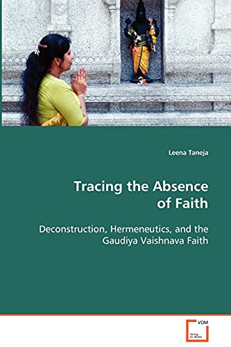 Imagen de archivo de Tracing the Absence of Faith: Deconstruction, Hermeneutics, and the Gaudiya Vaishnava Faith a la venta por Lucky's Textbooks