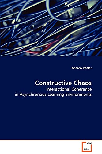 Constructive Chaos: Interactional Coherence in Asynchronous Learning Environments (9783639083958) by Potter, Andrew