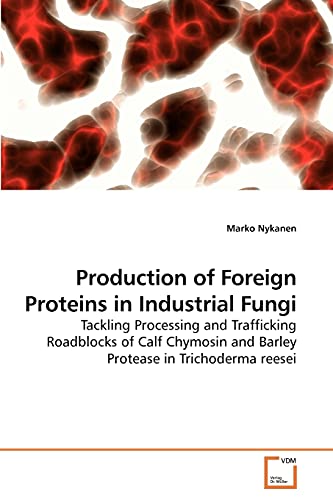 Imagen de archivo de Production of Foreign Proteins in Industrial Fungi: Tackling Processing and Trafficking Roadblocks of Calf Chymosin and Barley Protease in Trichoderma reesei a la venta por Lucky's Textbooks