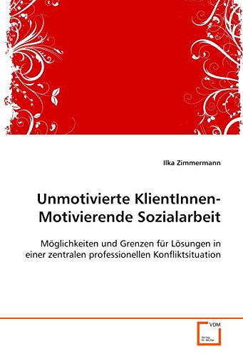 9783639084863: Unmotivierte KlientInnen- Motivierende Sozialarbeit: Mglichkeiten und Grenzen fr Lsungen in einer zentralen professionellen Konfliktsituation (German Edition)