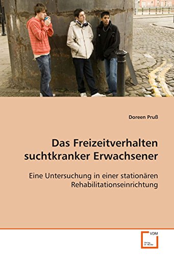 9783639085051: Das Freizeitverhalten suchtkranker Erwachsener: Eine Untersuchung in einer stationren Rehabilitationseinrichtung